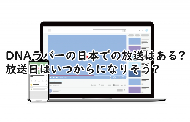 DNAラバーの日本放送はあるの?放送日はいつからになりそう?