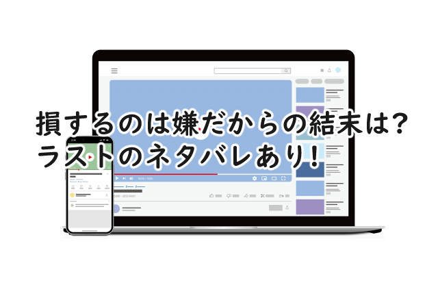 損するのは嫌だからの結末は?ラストのネタバレあり!