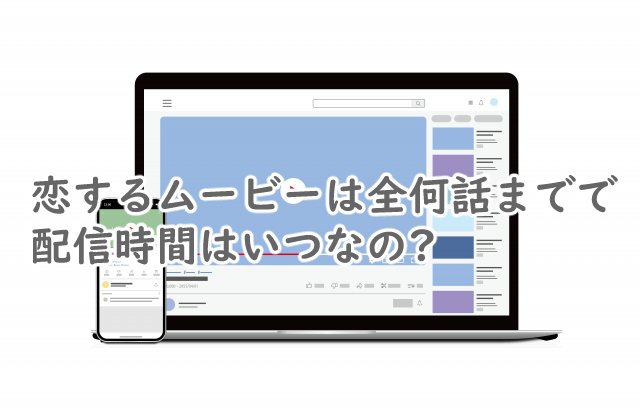 恋するムービーは全何話まで?配信時間はいつなの?