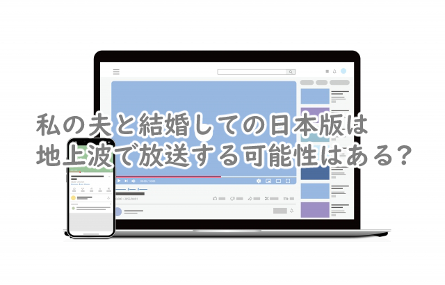 私の夫と結婚しての日本版は地上波でやる?テレビ放送はいつ?