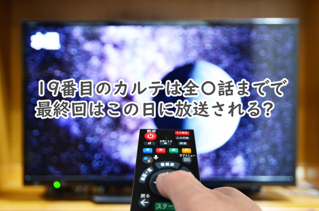 19番目のカルテは全何話まで?最終回はいつ放送される?