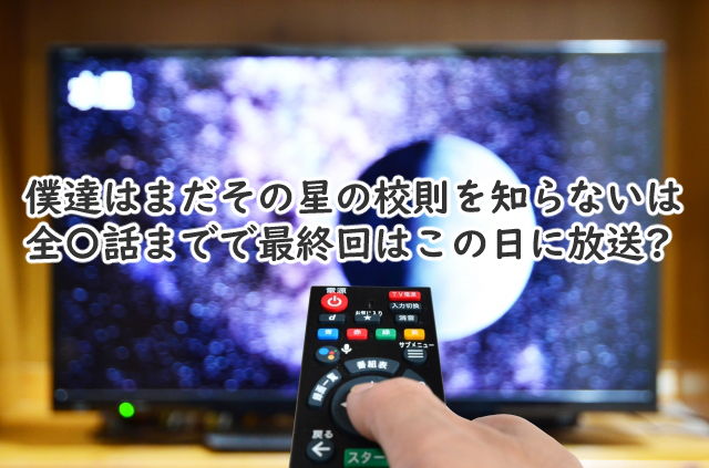 僕達はまだその星の校則を知らないは全何話まで?最終回はいつ?