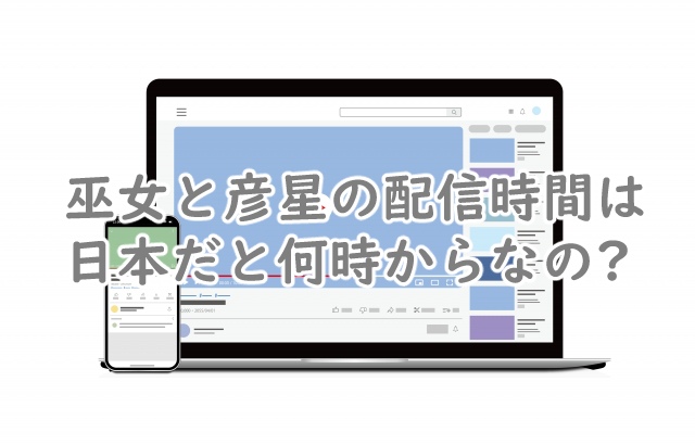 巫女と彦星の配信時間は何時から?日本だといつ?
