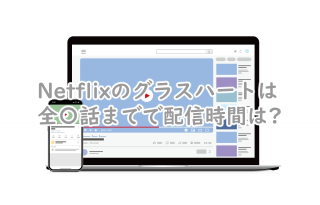 グラスハートはNetflixだと全何話まで?配信時間は?