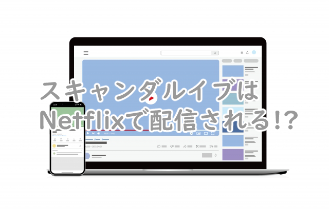 スキャンダルイブはNetflixでやる?いつからで配信時間は?