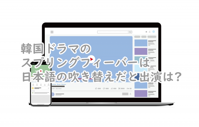 スプリングフィーバーは韓国ドラマで吹き替えは?日本語だと?