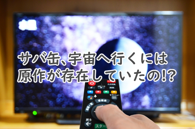 サバ缶宇宙へ行くに原作はある?小説や漫画は存在するの?