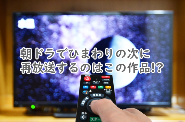 朝ドラでひまわりの次に再放送するのは?いつまでなの?