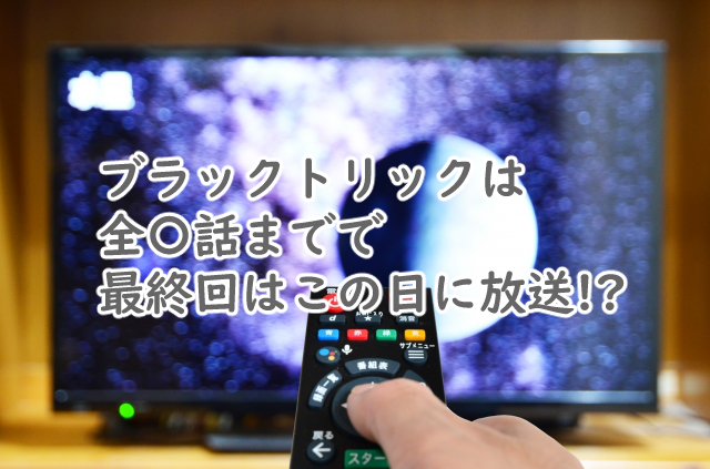 ブラックトリックは全何話まで?最終回はいつなの?