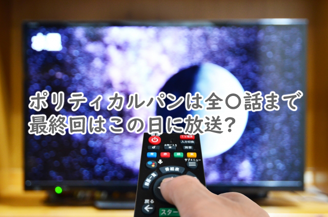 ポリティカルパンは全何話まで?最終回はいつなの?