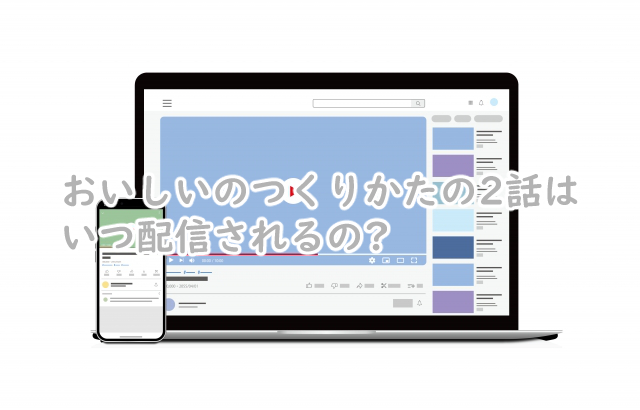 おいしいのつくりかたの2話はいつ?配信されないの?